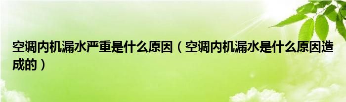 空调内机漏水严重是什么原因（空调内机漏水是什么原因造成的）