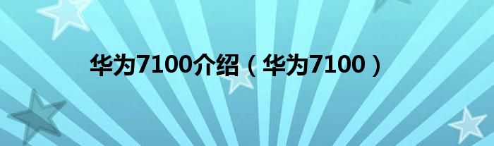 华为7100介绍（华为7100）