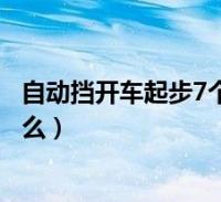 自動擋開車起步7個步驟口訣(自動擋開車起步7個步驟是什麼)