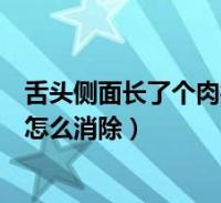 舌頭側面長了個肉疙瘩怎麼消除啊(舌頭側面長了個肉疙瘩怎麼消除)