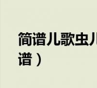 簡譜兒歌蟲兒飛c調(歌曲蟲兒飛簡譜c調歌譜)