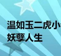 溫如玉二虎小說全文免費閱讀大結局陳二狗的妖孽人生