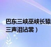 巴东三峡巫峡长猿鸣三声泪沾裳出自(巴东三峡巫峡长猿鸣三声泪沾裳)