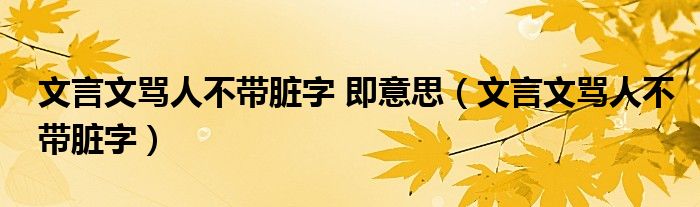 文言文罵人不帶髒字 即意思(文言文罵人不帶髒字)_環球知識網