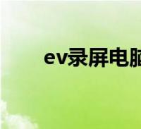 ev录屏电脑版教程(ev录屏电脑版)2023-01-10生活关于ev录屏电脑版教程