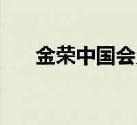 金荣中国会员中心(金荣中国直播室)2023-01-18综合百科关于金荣中国