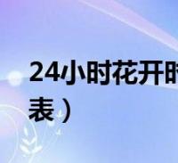 24小時花開時間表和圖片(24小時花開時間表)