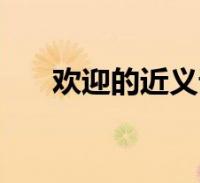 歡迎的近義詞詞語(詞語歡迎近義詞)2023-12-14生活大家好,樂樂來為