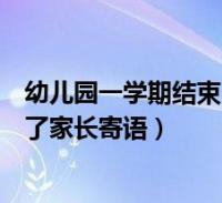 幼兒園一學期結束了家長對寶寶的寄語(幼兒園一學期結束了家長寄語)