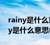 rainy是什麼意思中文翻譯怎麼讀出來(rainy是什麼意思中文)