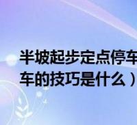 半坡起步定點停車技巧視頻教程-搜索頁(半坡起步定點停車的技巧是什麼