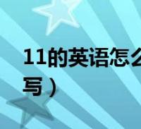 11的英語怎麼寫單詞怎麼讀(11的英語怎麼寫)