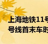 上海地鐵11號線首末車時間表(上海地鐵11號線首末車時間)2024-02-20