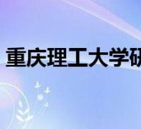 重庆理工大学考研排名（重庆理工大学研究生院排名）《重庆理工大学研究生院全国排名》